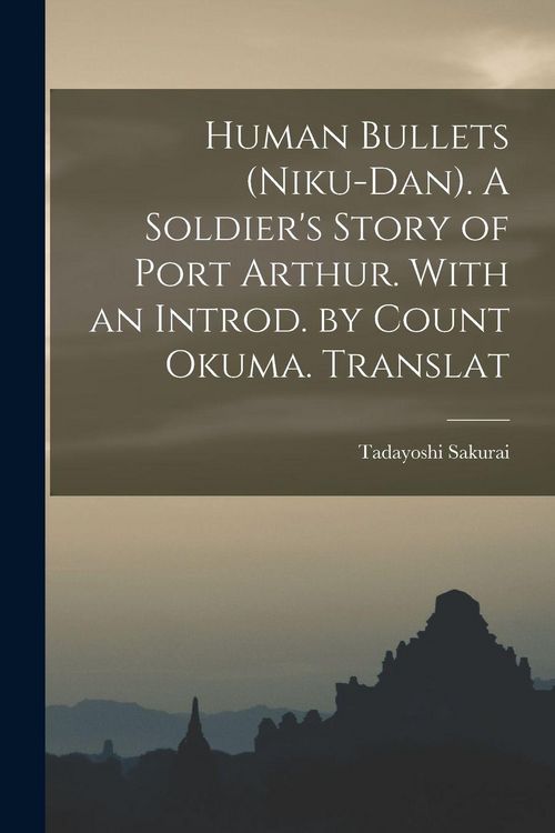 Produktbild: Human Bullets (Niku-dan). A Soldier's Story of Port Arthur. With an Introd. by Count Okuma. Translat