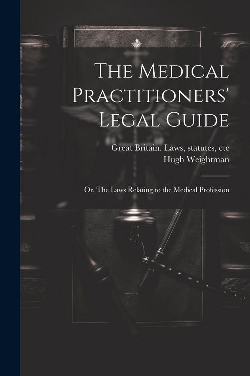 Produktbild: The Medical Practitioners' Legal Guide; or, The Laws Relating to the Medical Profession