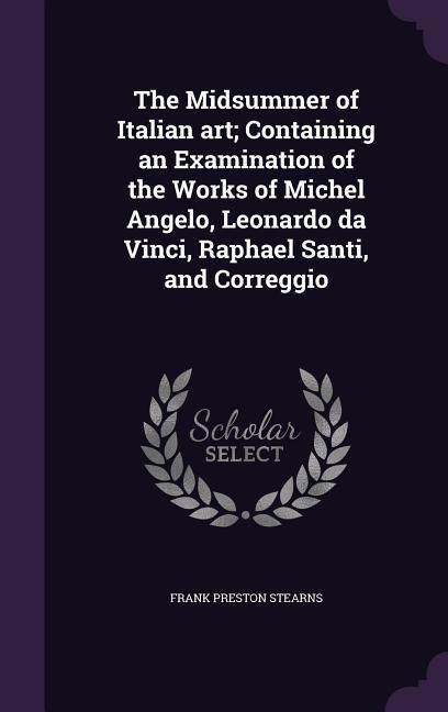 Produktbild: The Midsummer of Italian art; Containing an Examination of the Works of Michel Angelo, Leonardo da Vinci, Raphael Santi, and Correggio