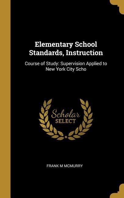 Produktbild: Elementary School Standards, Instruction: Course of Study: Supervision Applied to New York City Scho