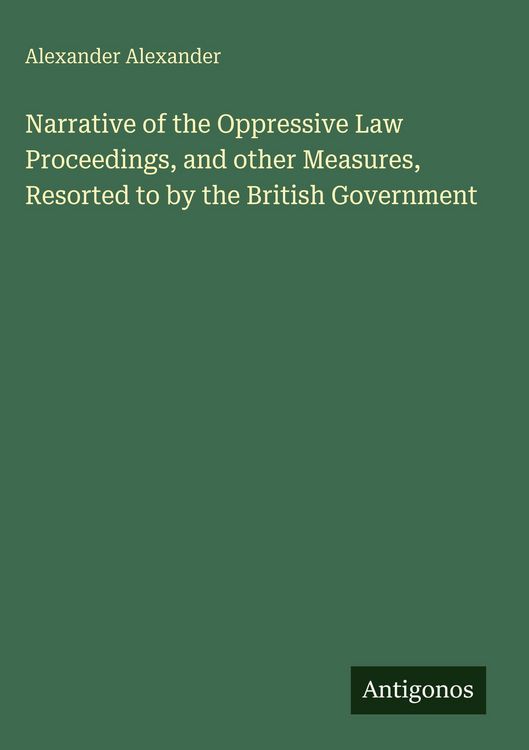 Produktbild: Narrative of the Oppressive Law Proceedings, and other Measures, Resorted to by the British Government