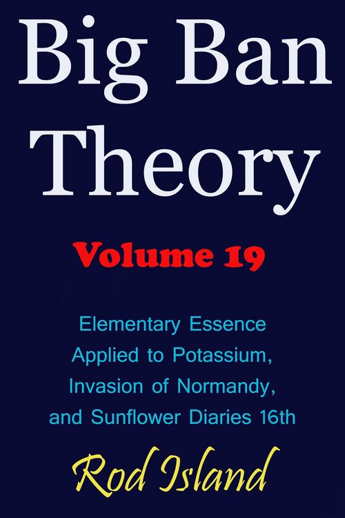 Produktbild: Big Ban Theory: Elementary Essence Applied to Potassium, Invasion of Normandy, and Sunflower Diaries 16th, Volume 19