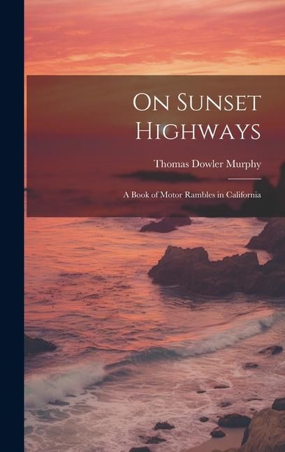 Produktbild: On Sunset Highways: A Book of Motor Rambles in California