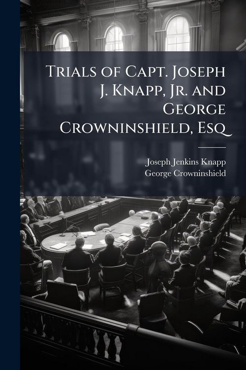 Produktbild: Trials of Capt. Joseph J. Knapp, Jr. and George Crowninshield, Esq