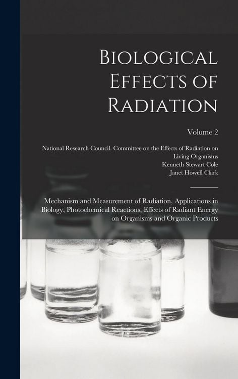 Produktbild: Biological Effects of Radiation; Mechanism and Measurement of Radiation, Applications in Biology, Photochemical Reactions, Effects of Radiant Energy o