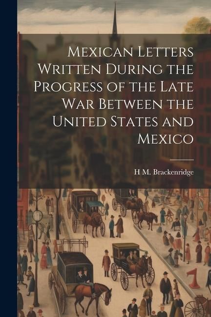 Produktbild: Mexican Letters Written During the Progress of the Late war Between the United States and Mexico