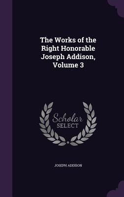 Produktbild: The Works of the Right Honorable Joseph Addison, Volume 3