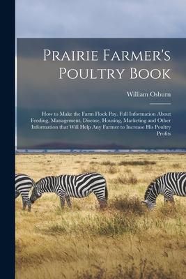 Produktbild: Prairie Farmer's Poultry Book; How to Make the Farm Flock Pay. Full Information About Feeding, Management, Disease, Housing, Marketing and Other Infor