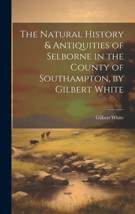 Produktbild: The Natural History & Antiquities of Selborne in the County of Southampton, by Gilbert White