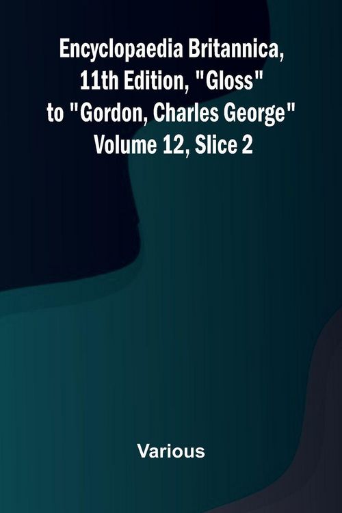 Produktbild: Encyclopaedia Britannica, 11th Edition, "Gloss" to "Gordon, Charles George" Volume 12, Slice 2