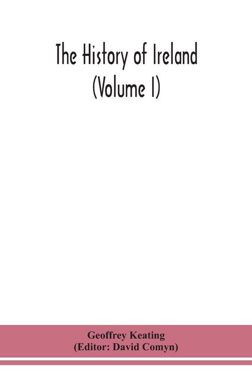 Produktbild: The History Of Ireland (Volume I); Containing The Introduction And The First Book Of The History