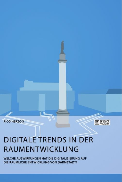 Produktbild: Digitale Trends in der Raumentwicklung. Welche Auswirkungen hat die Digitalisierung auf die r&auml;umliche Entwicklung von Darmstadt?