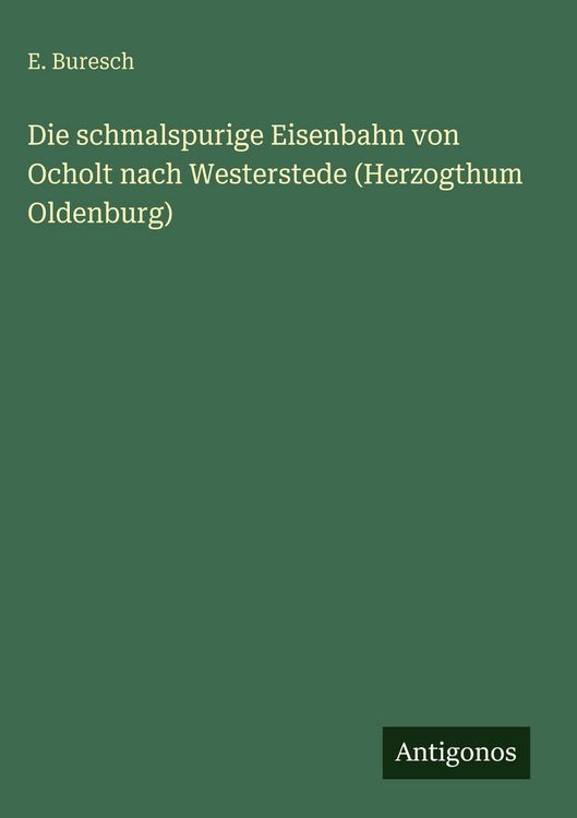 Produktbild: Die schmalspurige Eisenbahn von Ocholt nach Westerstede (Herzogthum Oldenburg)