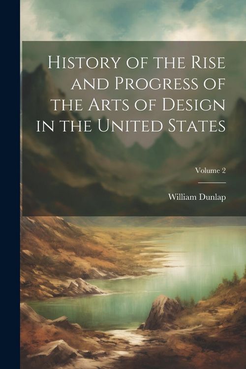 Produktbild: History of the Rise and Progress of the Arts of Design in the United States; Volume 2