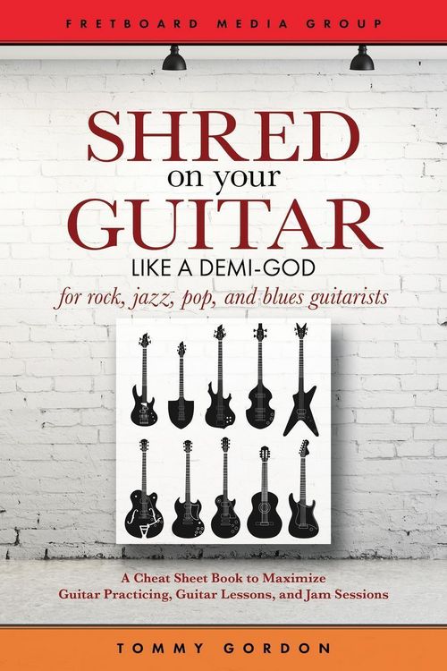 Produktbild: Shred on Your Guitar Like a Demi-God: A Cheat Sheet Book to Maximize Guitar Practicing, Guitar Lessons, and Jam Sessions (Guitar Practicing Guide)