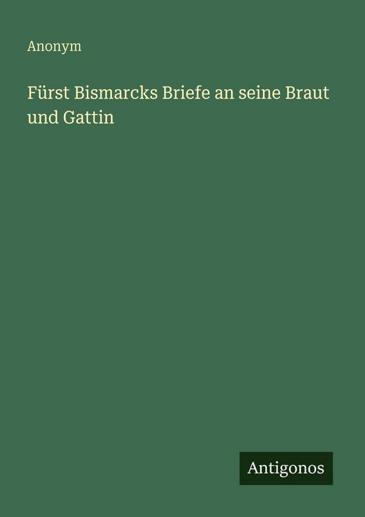 Produktbild: F&uuml;rst Bismarcks Briefe an seine Braut und Gattin