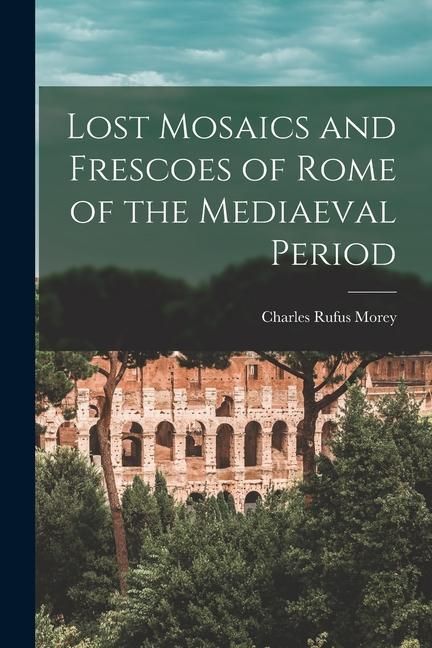 Produktbild: Lost Mosaics and Frescoes of Rome of the Mediaeval Period