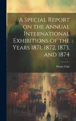 Produktbild: A Special Report on the Annual International Exhibitions of the Years 1871, 1872, 1873, and 1874