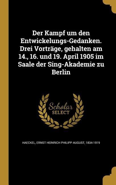 Produktbild: Der Kampf um den Entwickelungs-Gedanken. Drei Vortr&auml;ge, gehalten am 14., 16. und 19. April 1905 im Saale der Sing-Akademie zu Berlin