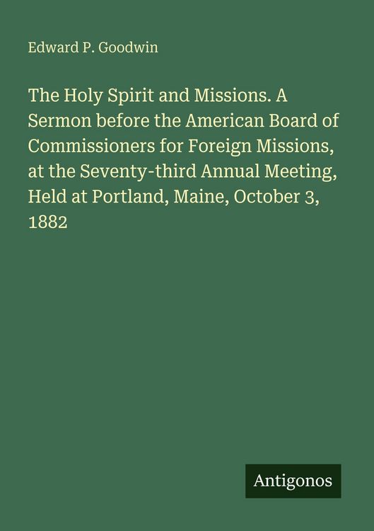 Produktbild: The Holy Spirit and Missions. A Sermon before the American Board of Commissioners for Foreign Missions, at the Seventy-third Annual Meeting, Held at P