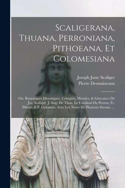 Produktbild: Scaligerana, Thuana, Perroniana, Pithoeana, Et Colomesiana: Ou. Remarques Historiques, Critiques, Morales, & Litteraires De Jos. Scaliger, J. Aug. De