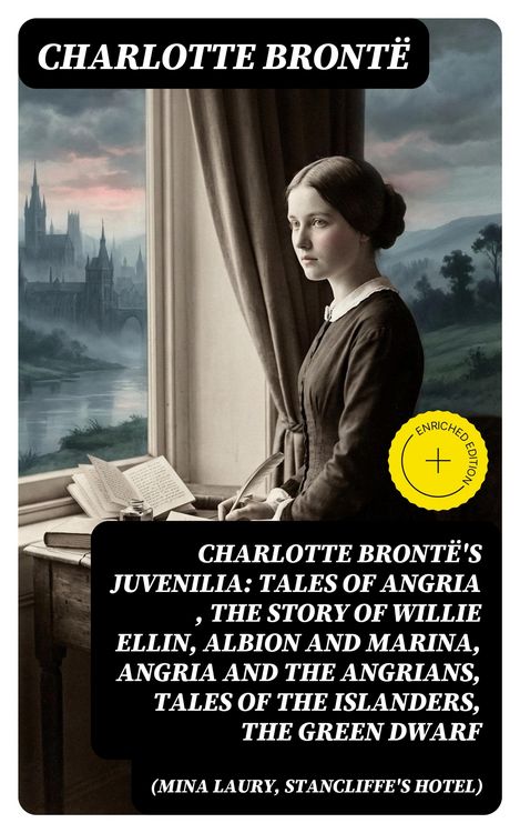 Produktbild: Charlotte Bront&euml;'s Juvenilia: Tales of Angria (Mina Laury, Stancliffe's Hotel), The Story of Willie Ellin, Albion and Marina, Angria and the Angrians,