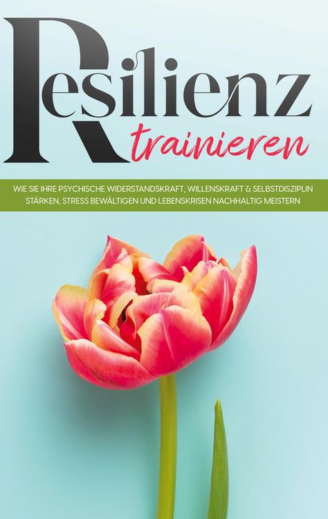 Produktbild: Resilienz trainieren: Wie Sie Ihre psychische Widerstandskraft, Willenskraft & Selbstdisziplin st&auml;rken, Stress bew&auml;ltigen und Lebenskrisen nachhaltig
