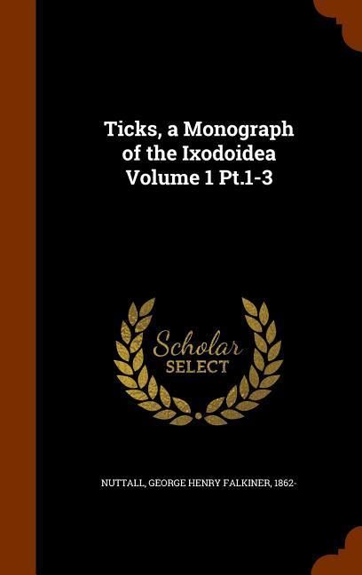 Produktbild: Ticks, a Monograph of the Ixodoidea Volume 1 Pt.1-3