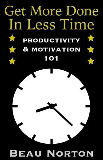Produktbild: Get More Done in Less Time: How to Be More Productive and Stop Procrastinating: (Increase Productivity, Overcome Procrastination, and Get Motivated) (