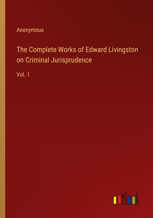 Produktbild: The Complete Works of Edward Livingston on Criminal Jurisprudence