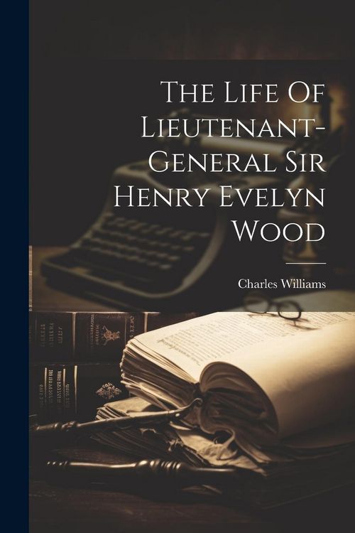 Produktbild: The Life Of Lieutenant-general Sir Henry Evelyn Wood