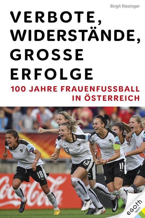 Produktbild: Verbote, Widerst&auml;nde, gro&szlig;e Erfolge: 100 Jahre Frauenfu&szlig;ball in &Ouml;sterreich