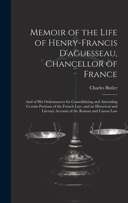 Produktbild: Memoir of the Life of Henry-Francis D'aguesseau, Chancellor of France: And of His Ordonnances for Consolidating and Amending Certain Portions of the F