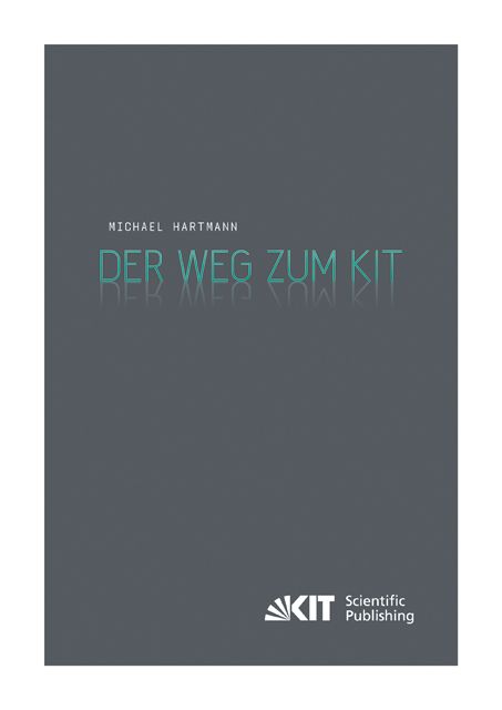 Produktbild: Der Weg zum KIT : von der jahrzehntelangen Zusammenarbeit des Forschungszentrums Karlsruhe mit der Universit&auml;t Karlsruhe (TH) zur Gr&uuml;ndung des Karlsruher Instituts f&uuml;r Technologie. Eine Darstellung nach den Aussagen von Zeitzeugen