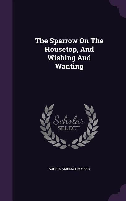 Produktbild: The Sparrow On The Housetop, And Wishing And Wanting