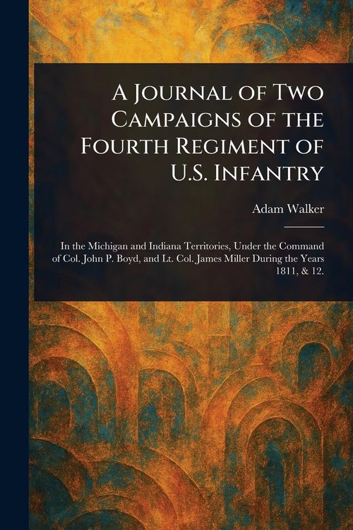 Produktbild: A Journal of Two Campaigns of the Fourth Regiment of U.S. Infantry