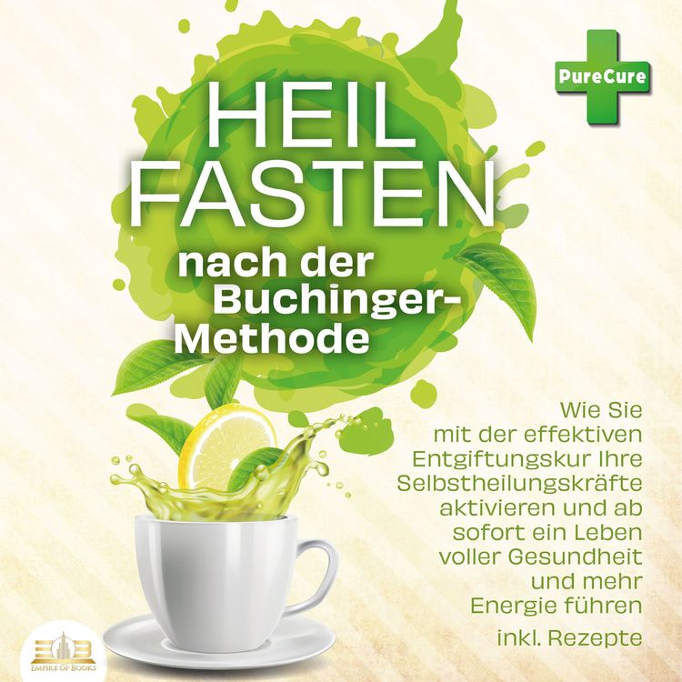 Produktbild: Heilfasten nach der Buchinger-Methode: Wie Sie mit der effektiven Entgiftungskur Ihre Selbstheilungskr&auml;fte aktivieren und ab sofort ein Leben voller Gesundheit und mehr Energie f&uuml;hren inkl. Rezepte