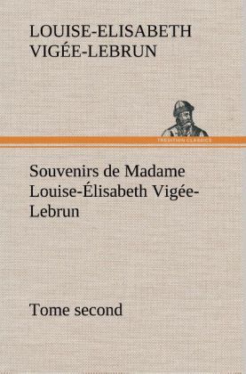 Produktbild: Souvenirs de Madame Louise-&Eacute;lisabeth Vig&eacute;e-Lebrun, Tome second