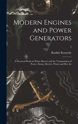 Produktbild: Modern Engines and Power Generators; a Practical Work on Prime Movers and the Transmission of Power, Steam, Electric, Water and Hot Air; 5
