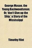 Produktbild: George Mason. the Young Backwoodsman; Or, 'Don't Give Up the Ship.' a Story of the Mississippi