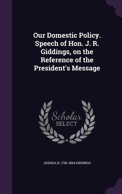 Produktbild: Our Domestic Policy. Speech of Hon. J. R. Giddings, on the Reference of the President's Message
