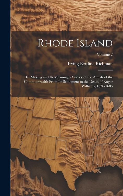 Produktbild: Rhode Island: Its Making and Its Meaning; a Survey of the Annals of the Commonwealth From Its Settlement to the Death of Roger Willi