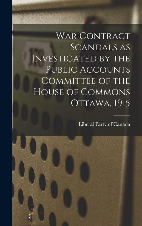 Produktbild: War Contract Scandals as Investigated by the Public Accounts Committee of the House of Commons Ottawa, 1915