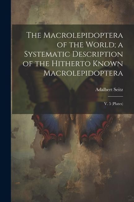 Produktbild: The Macrolepidoptera of the World; a Systematic Description of the Hitherto Known Macrolepidoptera