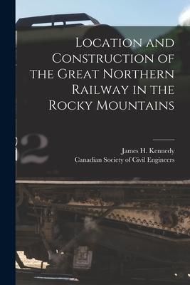 Produktbild: Location and Construction of the Great Northern Railway in the Rocky Mountains [microform]