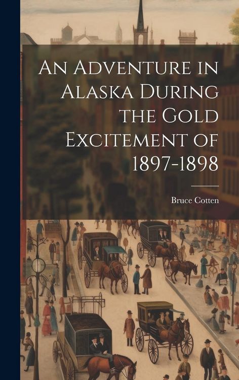 Produktbild: An Adventure in Alaska During the Gold Excitement of 1897-1898