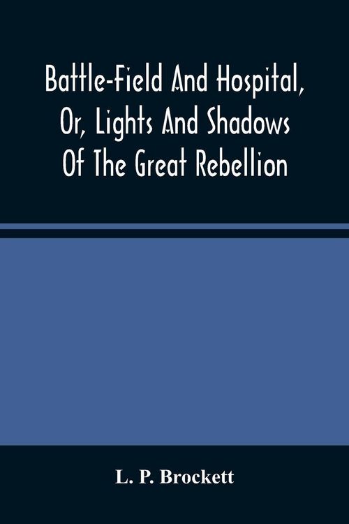 Produktbild: Battle-Field And Hospital, Or, Lights And Shadows Of The Great Rebellion