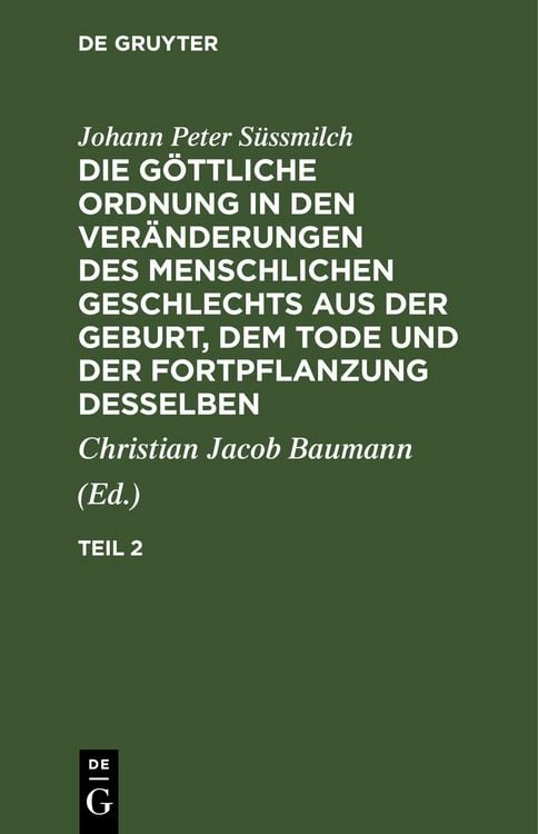 Produktbild: Die g&ouml;ttliche Ordnung in den Ver&auml;nderungen des menschlichen Geschlechts aus der Geburt, dem Tode und der Fortpflanzung desselben. Teil 2