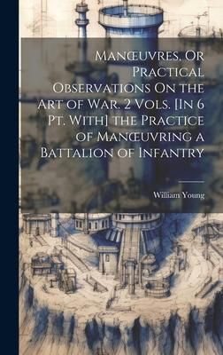 Produktbild: Manoeuvres, Or Practical Observations On the Art of War. 2 Vols. [In 6 Pt. With] the Practice of Manoeuvring a Battalion of Infantry