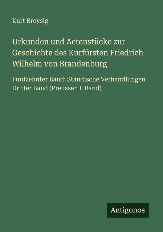 Produktbild: Urkunden und Actenst&uuml;cke zur Geschichte des Kurf&uuml;rsten Friedrich Wilhelm von Brandenburg
